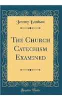 The Church Catechism Examined (Classic Reprint)