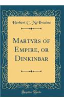 Martyrs of Empire, or Dinkinbar (Classic Reprint)