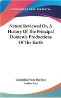 Nature Reviewed Or, A History Of The Principal Domestic Productions Of The Earth