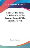 A List Of The Books Of Reference, In The Reading Room Of The British Museum: (English)