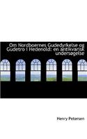 Om Nordboernes Gudedyrkelse Og Gudetro I Hedenold