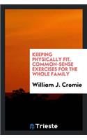 Keeping Physically Fit; Common-Sense Exercises for the Whole Family