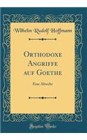 Orthodoxe Angriffe Auf Goethe: Eine Abwehr (Classic Reprint)