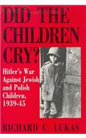 Did the Children Cry: Hitler's War Against Jewish and Polish Children, 1939-45