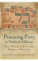 Practicing Piety in Medieval Ashkenaz: Men, Women, and Everyday Religious Observance