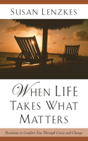 When Life Takes What Matters: Devotions to Comfort You through Crisis and Change