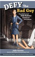 Defy the Bad Guy Powerful Practical Self-Defense Strategies for Every Woman