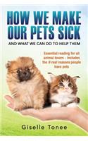 How We Make Our Pets Sick: Essential Reading for All Animal Lovers -Includes the 9 Real Reason People Have Pets