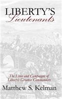 Libertys Lieutenants: The Lives and Campaigns of Libertys Greatest Commanders
