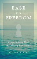 Ease Into Freedom: Keys for Reducing Stress and Unlocking Your Potential