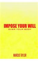 Impose Your Will Over Your Body