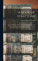 Book of Strattons; Being a Collection of Stratton Records From England and Scotland, and a Genealogical History of the Early Colonial Strattons in America, With Five Generations of Their Descendants