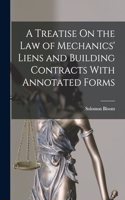 A Treatise On the Law of Mechanics' Liens and Building Contracts With Annotated Forms