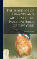 Sequence of Plumages and Moults of the Passerine Birds of New York