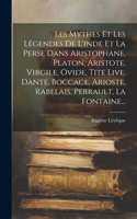 Les Mythes Et Les Légendes De L'inde Et La Perse Dans Aristophane, Platon, Aristote, Virgile, Ovide, Tite Live, Dante, Boccace, Arioste, Rabelais, Perrault, La Fontaine...