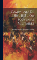 Campagnes De 1810 ... 1815 ... Ou Souvenirs Militaires