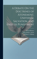 Debate On the Doctrines of Atonement, Universal Salvation, and Endless Punishment