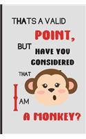Thats a valid point, but have you considered that i am a monkey?: Small Funny Lined Notebook / Journal to write in for Monkey Lovers