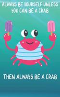 Always Be Yourself Unless You Can Be A Crab Then Always Be A Crab: Cute Crab Lovers Journal / Notebook / Diary / Birthday Gift (6x9 - 110 Blank Lined Pages)