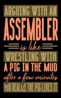 Arguing with an ASSEMBLER is like wrestling with a pig in the mud. After a few minutes you realize the pig likes it.