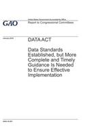 Data Act: Data Standards Established, but More Complete and Timely Guidance Is Needed to Ensure Effective Implementation