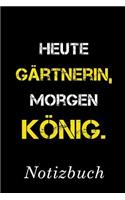 Heute Gärtnerin Morgen König Notizbuch