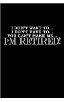 I don't have to. I don't have to... you can't make me.. I'm retired!: Notebook - Journal - Diary - 110 Lined pages