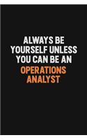 Always Be Yourself Unless You Can Be An Operations Analyst