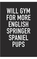 Will Gym for More English Springer Spaniel Pups: A 6x9 Inch Matte Softcover Diary Notebook with 120 Blank Lined Pages and an Animal Loving Pet Dog Owner Cover Slogan