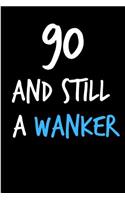 90 and Still a Wanker: Rude Gag Funny Birthday Notebook - Cheeky Naughty Gag Joke Journal for Him/Friend/Dad/Husband/Brother/Son - Sarcastic Dirty Banter Occasion Blank Bo