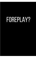 Foreplay?