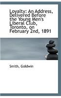 Loyalty: An Address, Delivered Before the Young Men's Liberal Club, Toronto, on February 2nd, 1891(English)