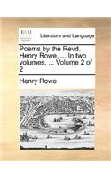 Poems by the Revd. Henry Rowe, ... in Two Volumes. ... Volume 2 of 2