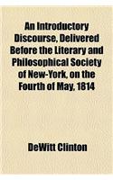 An Introductory Discourse, Delivered Before the Literary and Philosophical Society of New-York, on the Fourth of May, 1814