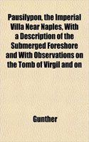 Pausilypon, the Imperial Villa Near Naples, with a Description of the Submerged Foreshore and with Observations on the Tomb of Virgil and on