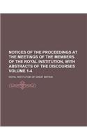 Notices of the Proceedings at the Meetings of the Members of the Royal Institution, with Abstracts of the Discourses Volume 1-4: (English)