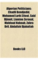 Algerian Politician Introduction: Chadli Bendjedid, Mohamed Larbi Zitout, Said Djinnit, Liamine Zeroual, Mahfoud Nahnah, Zohra Drif: (English)