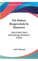 Die Hohere Burgerschule In Hannover: Geschildert Nach Zehnjahrigen Bestehen (1845)(German)