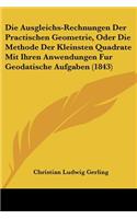 Die Ausgleichs-Rechnungen Der Practischen Geometrie, Oder Die Methode Der Kleinsten Quadrate Mit Ihren Anwendungen Fur Geodatische Aufgaben (1843)