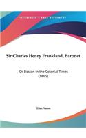 Sir Charles Henry Frankland, Baronet: Or Boston in the Colonial Times (1865)(English)