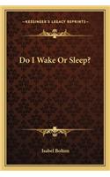 Do I Wake Or Sleep?: (English)