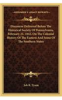 Discourse Delivered Before The Historical Society Of Pennsylvania, February 21, 1842, On The Colonial History Of The Eastern And Some Of The Southern States