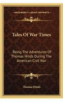 Tales of War Times: Being the Adventures of Thomas Hinds During the American Civil War