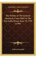 Debate at the General Quarterly Court Held at the East Ithe Debate at the General Quarterly Court Held at the East India House, June 19, 1799 (1799) Ndia House, June 19, 1799 (1799)