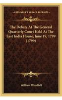 The Debate At The General Quarterly Court Held At The East India House, June 19, 1799 (1799)