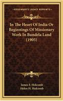 In the Heart of India or Beginnings of Missionary Work in Bundela Land (1905)