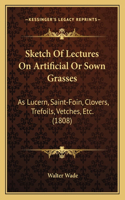 Sketch Of Lectures On Artificial Or Sown Grasses