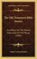 The Old Testament Bible Stories: As A Basis For The Ethical Instruction Of The Young (1902)(English)