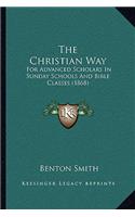 Christian Way: For Advanced Scholars In Sunday Schools And Bible Classes (1868)