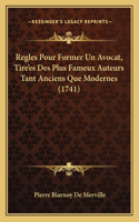 Regles Pour Former Un Avocat, Tire'es Des Plus Fameux Auteurs Tant Anciens Que Modernes (1741): (French)